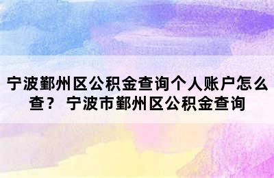 宁波鄞州区公积金查询个人账户怎么查？ 宁波市鄞州区公积金查询